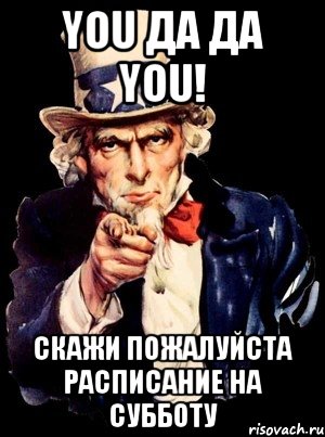 you да да you! скажи пожалуйста расписание на субботу, Мем а ты