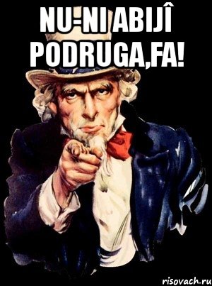 nu-ni abijî podruga,fa! 