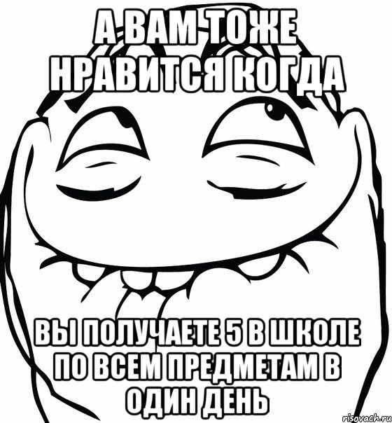 а вам тоже нравится когда вы получаете 5 в школе по всем предметам в один день, Мем  аааа