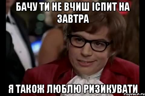 бачу ти не вчиш іспит на завтра я також люблю ризикувати, Мем Остин Пауэрс (я тоже люблю рисковать)