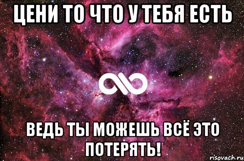 цени то что у тебя есть ведь ты можешь всё это потерять!, Мем офигенно