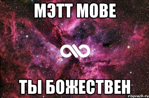 мэтт мове ты божествен