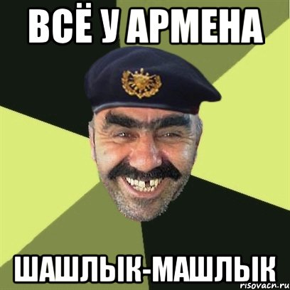 всё у армена шашлык-машлык