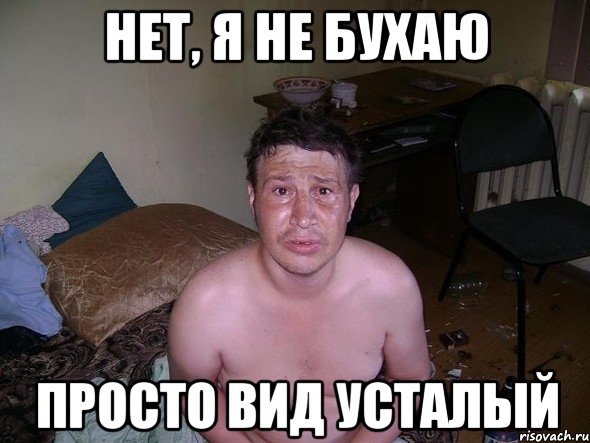 нет, я не бухаю просто вид усталый