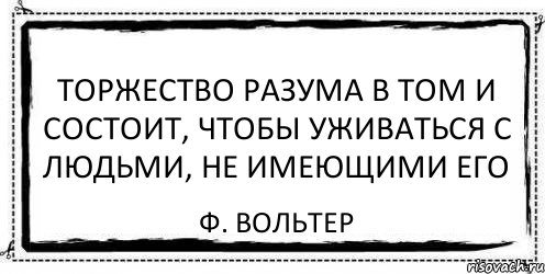 Торжество разума в том и состоит, чтобы уживаться с людьми, не имеющими его Ф. Вольтер, Комикс Асоциальная антиреклама