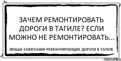 ЗАЧЕМ РЕМОНТИРОВАТЬ ДОРОГИ В ТАГИЛЕ? ЕСЛИ МОЖНО НЕ РЕМОНТИРОВАТЬ... любые компании ремонтирующие дороги в Тагиле, Комикс Асоциальная антиреклама