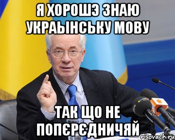 я хорошэ знаю украынську мову так що не попєрєдничяй, Мем азаров