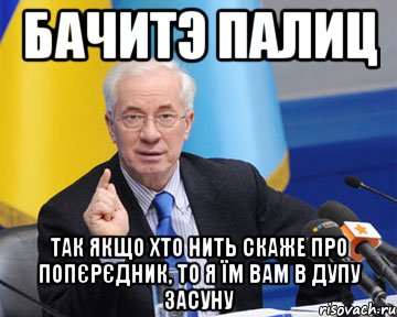 бачитэ палиц так якщо хто нить скаже про попєрєдник, то я їм вам в дупу засуну, Мем азаров