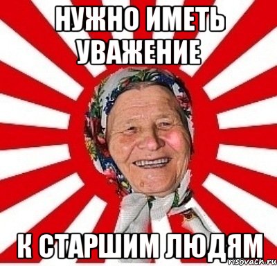 нужно иметь уважение к старшим людям