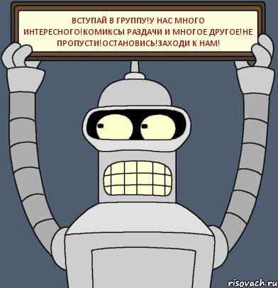 Вступай в группу!У нас много интересного!Комиксы раздачи и многое другое!Не пропусти!Остановись!Заходи к нам!