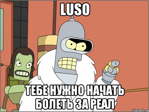 luso тебе нужно начать болеть за реал