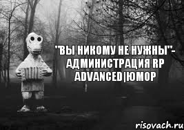 "Вы никому не нужны"- Администрация RP Advanced|Юмор