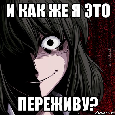 и как же я это переживу?