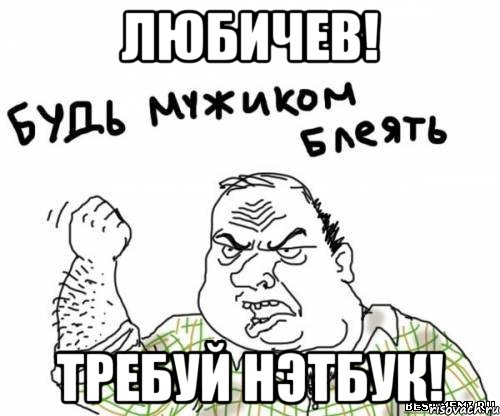 любичев! требуй нэтбук!, Мем блять