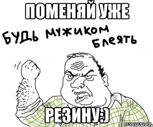 поменяй уже резину:), Мем блять