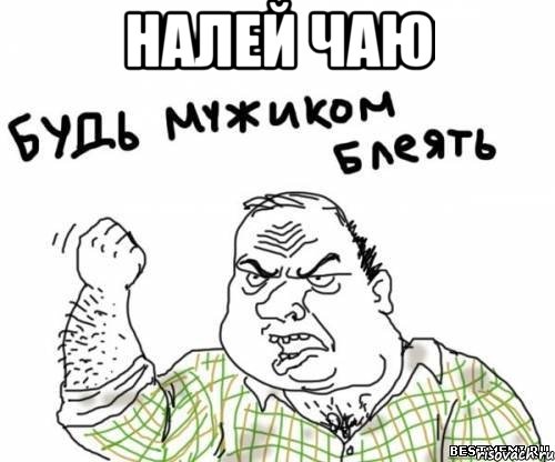 налей чаю , Мем блять