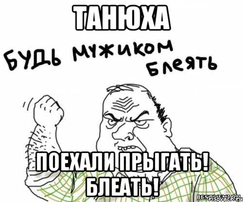 танюха поехали прыгать! блеать!, Мем блять