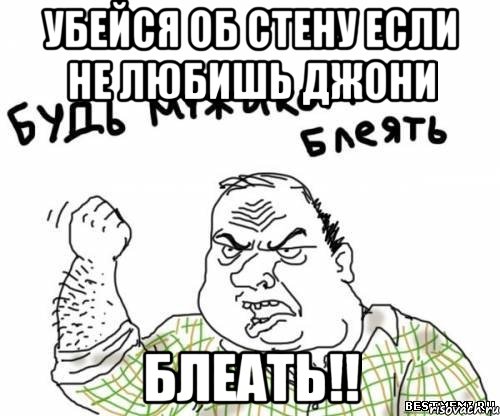 убейся об стену если не любишь джони блеать!!, Мем блять