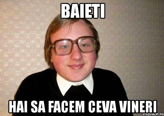 baieti hai sa facem ceva vineri