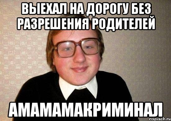 выехал на дорогу без разрешения родителей амамамакриминал, Мем Ботан