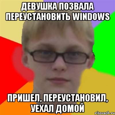 девушка позвала переустановить windows пришел, переустановил, уехал домой, Мем Ботаник