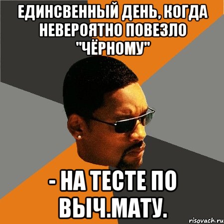 единсвенный день, когда невероятно повезло "чёрному" - на тесте по выч.мату., Мем Будь плохим парнем