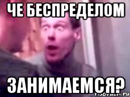 че беспределом занимаемся?