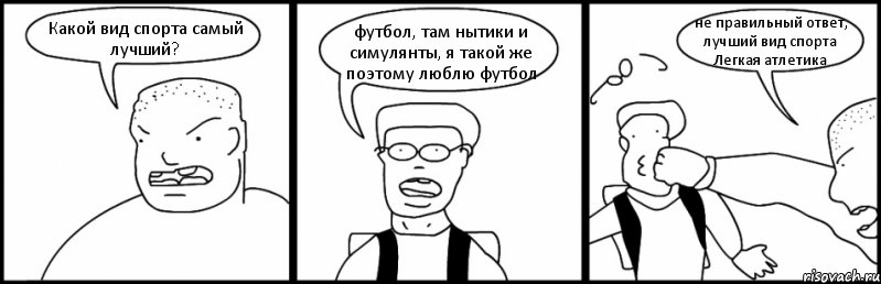 Какой вид спорта самый лучший? футбол, там нытики и симулянты, я такой же поэтому люблю футбол не правильный ответ, лучший вид спорта Легкая атлетика