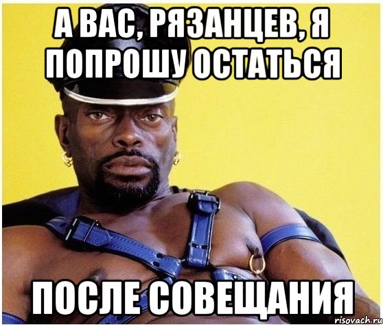 а вас, рязанцев, я попрошу остаться после совещания, Мем Черный властелин