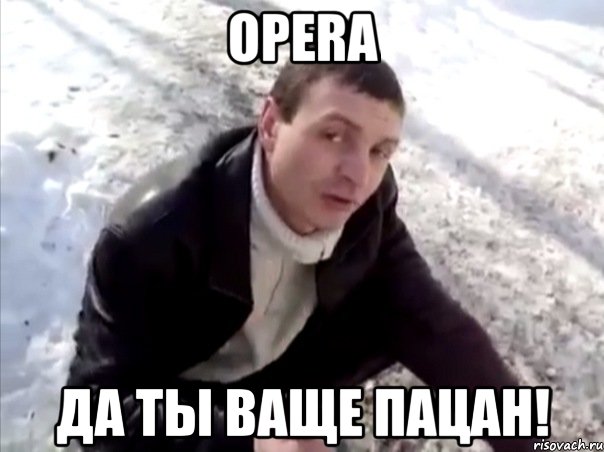 opera да ты ваще пацан!