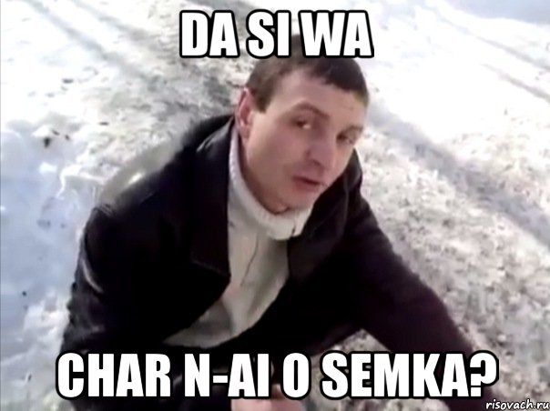 da si wa char n-ai o semka?