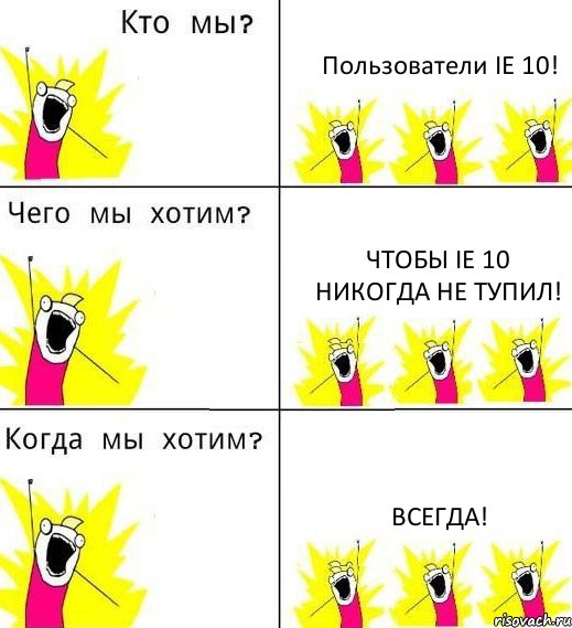 Пользователи IE 10! Чтобы IE 10 никогда не тупил! Всегда!, Комикс Что мы хотим