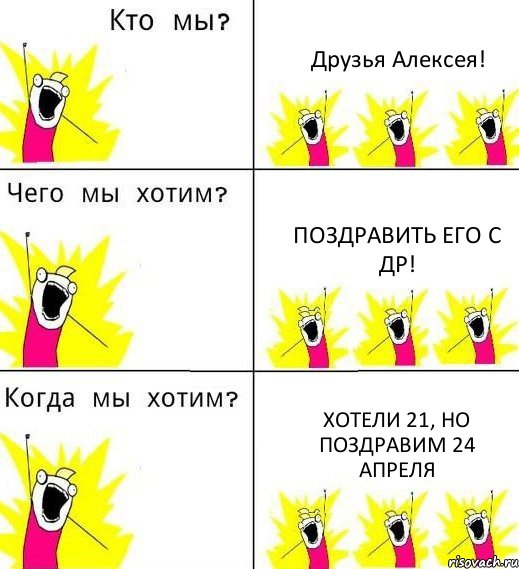 Друзья Алексея! Поздравить его с ДР! Хотели 21, но поздравим 24 апреля, Комикс Что мы хотим