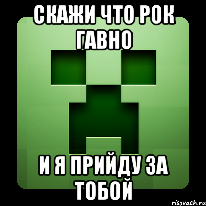 скажи что рок гавно и я прийду за тобой, Мем Creeper