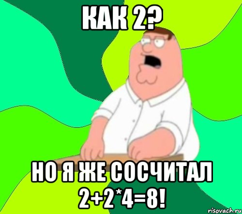 как 2? но я же сосчитал 2+2*4=8!