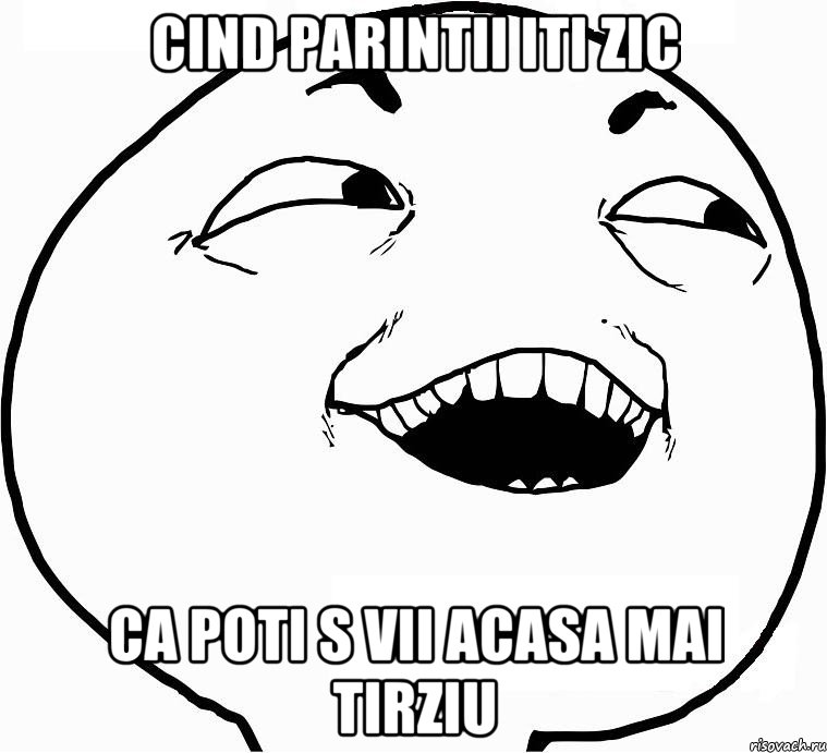 cind parintii iti zic ca poti s vii acasa mai tirziu, Мем Дааа