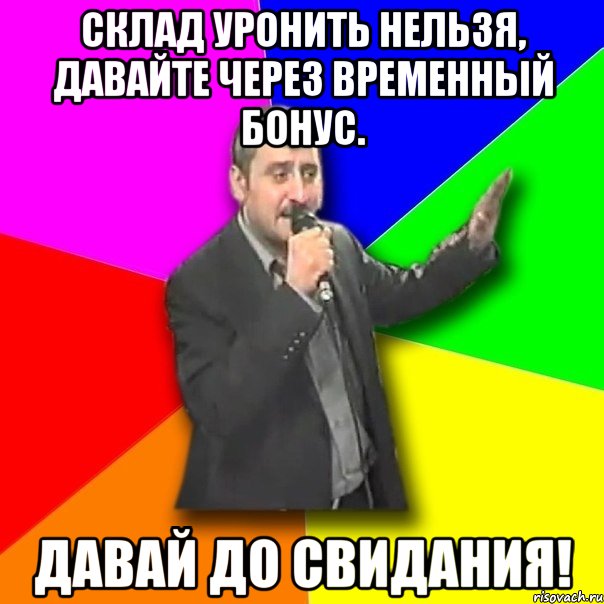 склад уронить нельзя, давайте через временный бонус. давай до свидания!, Мем Давай досвидания