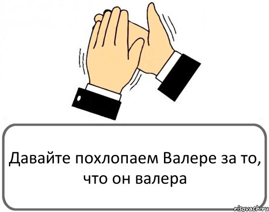 Давайте похлопаем Валере за то, что он валера, Комикс Давайте похлопаем