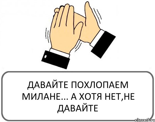 ДАВАЙТЕ ПОХЛОПАЕМ МИЛАНЕ... А ХОТЯ НЕТ,НЕ ДАВАЙТЕ, Комикс Давайте похлопаем