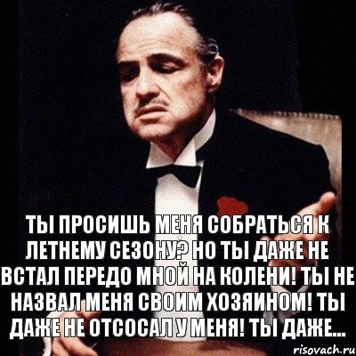 Ты просишь меня собраться к летнему сезону? Но ты даже не встал передо мной на колени! Ты не назвал меня своим хозяином! Ты даже не отсосал у меня! Ты даже..., Комикс Дон Вито Корлеоне 1