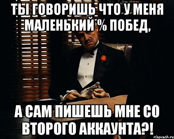 ты говоришь что у меня маленький % побед, а сам пишешь мне со второго аккаунта?!, Мем Дон Вито Корлеоне