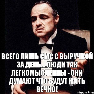 Всего лишь смс с выручкой за день... Люди так легкомысленны - они думают что будут жить вечно!