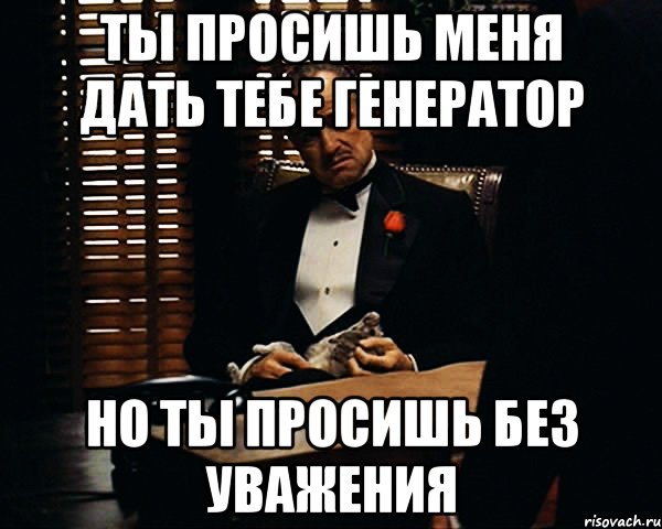 ты просишь меня дать тебе генератор но ты просишь без уважения, Мем Дон Вито Корлеоне