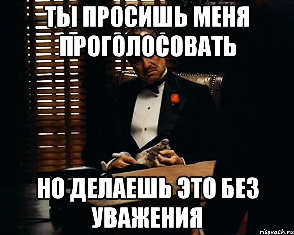 ты просишь меня проголосовать но делаешь это без уважения, Мем Дон Вито Корлеоне