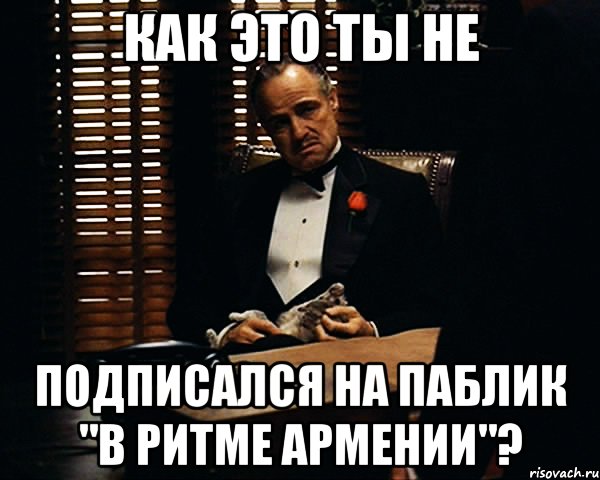 как это ты не подписался на паблик "в ритме армении"?, Мем Дон Вито Корлеоне