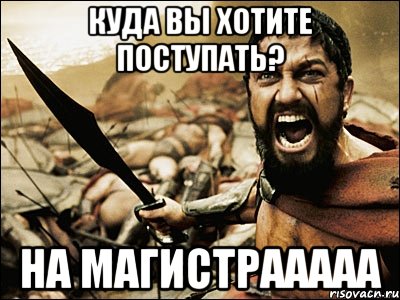 куда вы хотите поступать? на магистрааааа, Мем Это Спарта