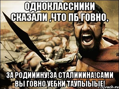 одноклассники сказали ,что пб говно, за родииину!за сталииина!сами вы говно уебки таупыыые!, Мем Это Спарта