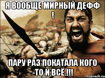 я вообще мирный дефф ! пару раз покатала кого -то и всё !!!, Мем Это Спарта