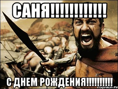 саня!!! с днем рождения!!!, Мем Это Спарта