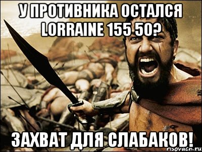 у противника остался lorraine 155 50? захват для слабаков!, Мем Это Спарта